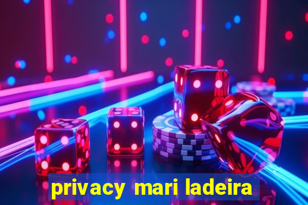 privacy mari ladeira